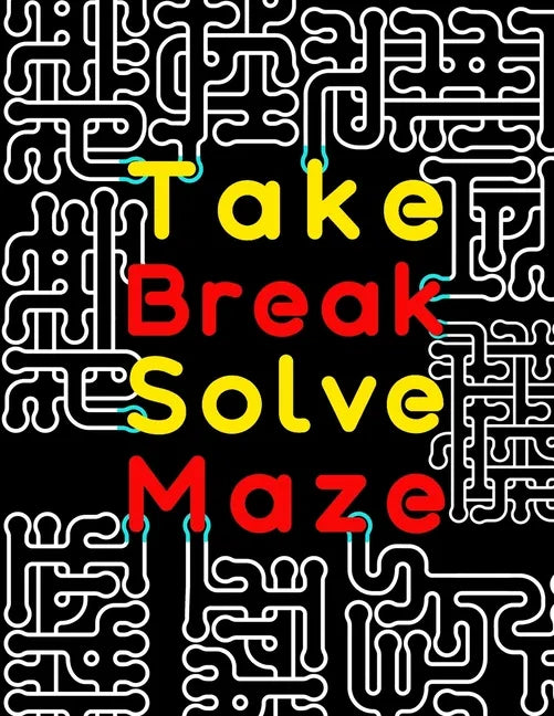 Take Break Solve Maze: 120 Large Print Maze Puzzles for Adults with Easy, Medium & Hard Levels. Maze Activity Book for Adults, Young Adults, - Paperback