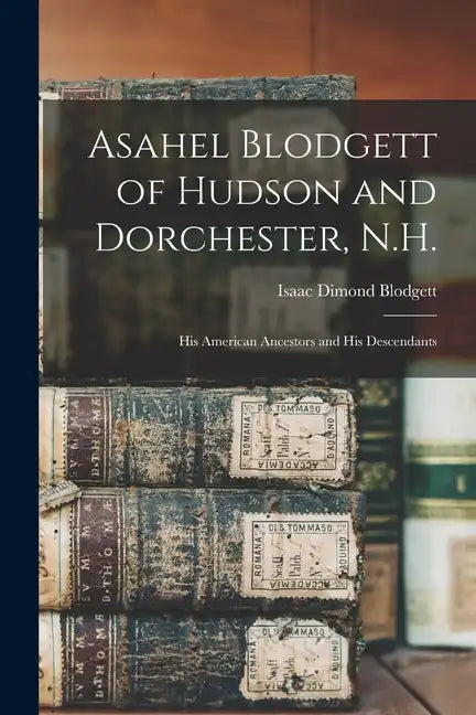 Asahel Blodgett of Hudson and Dorchester, N.H.: His American Ancestors and His Descendants - Paperback
