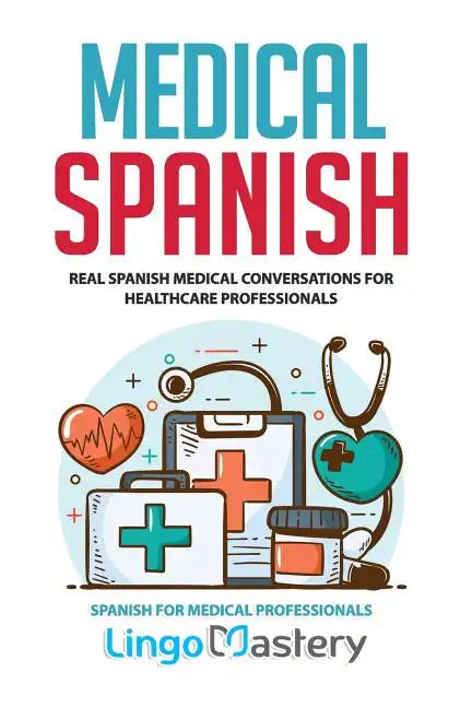 Medical Spanish: Real Spanish Medical Conversations for Healthcare Professionals - Paperback