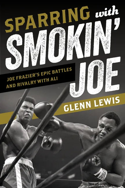 Sparring with Smokin' Joe: Joe Frazier's Epic Battles and Rivalry with Ali - Hardcover