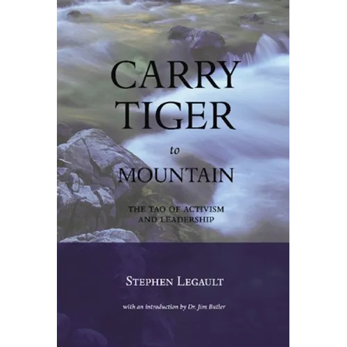 Carry Tiger to Mountain: The Tao of Activism and Leadership - Paperback