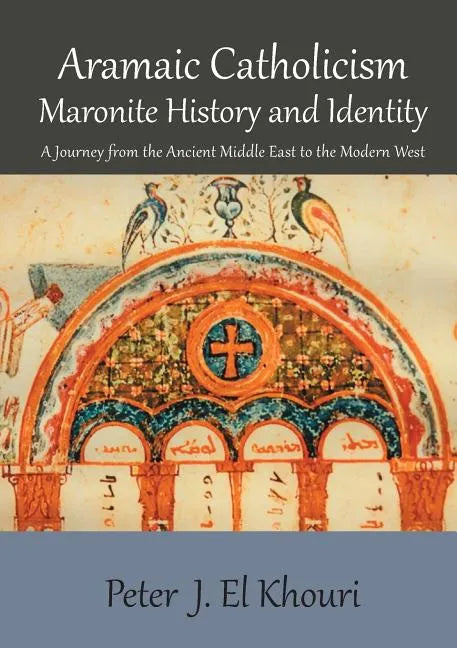 Aramaic Catholicism, Maronite History and Identity: A Journey from the Ancient Middle East to the Modern West - Paperback