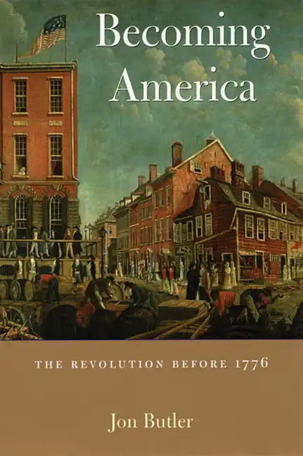 Becoming America: The Revolution Before 1776 - Paperback
