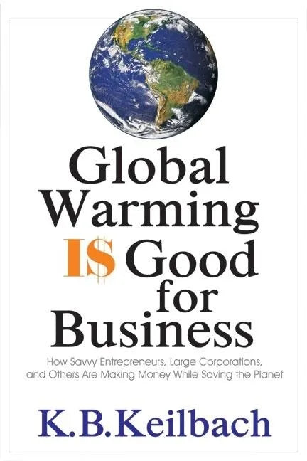 Global Warming Is Good for Business: How Savvy Entrepreneurs, Large Corporations, and Others Are Making Money While Saving the Planet - Hardcover