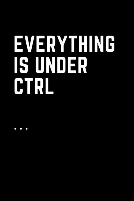 Everything Is Under Ctrl: Printable digital art for nerds.Line notebooks for note taking - Paperback