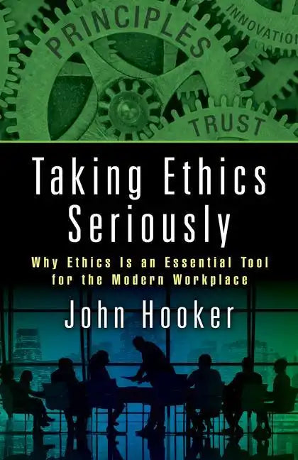 Taking Ethics Seriously: Why Ethics Is an Essential Tool for the Modern Workplace - Hardcover