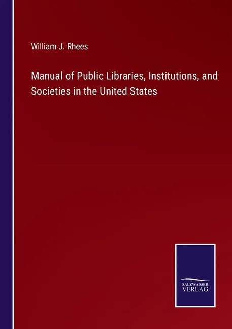 Manual of Public Libraries, Institutions, and Societies in the United States - Paperback