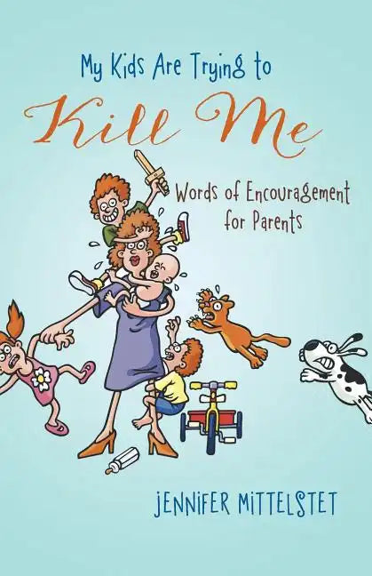 My Kids Are Trying to Kill Me: Words of Encouragement for Parents - Paperback