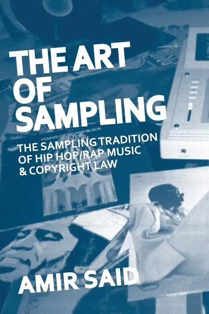 The Art of Sampling: The Sampling Tradition of Hip Hop/Rap Music and Copyright Law - Paperback