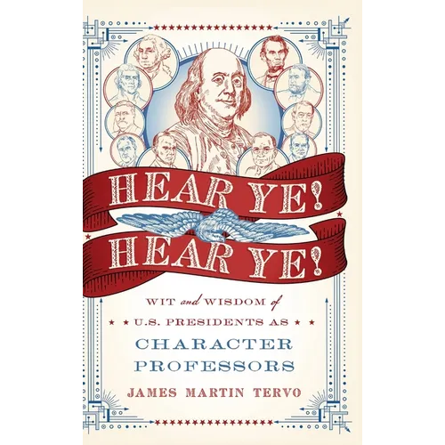Hear Ye! Hear Ye!: Wit and Wisdom of U.S. Presidents As Character Professors - Hardcover