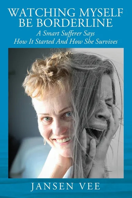 Watching Myself Be Borderline: A Smart Sufferer Says How It Started And How She Survives - Paperback