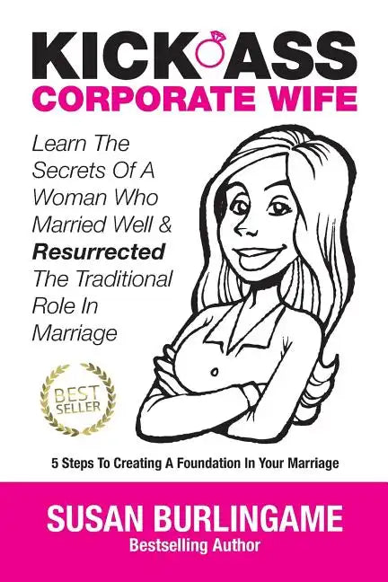 Kick-Ass Corporate Wife: Learn The Secrets Of A Woman Who Married Well & Resurrected The Traditional Role In Marriage - Paperback