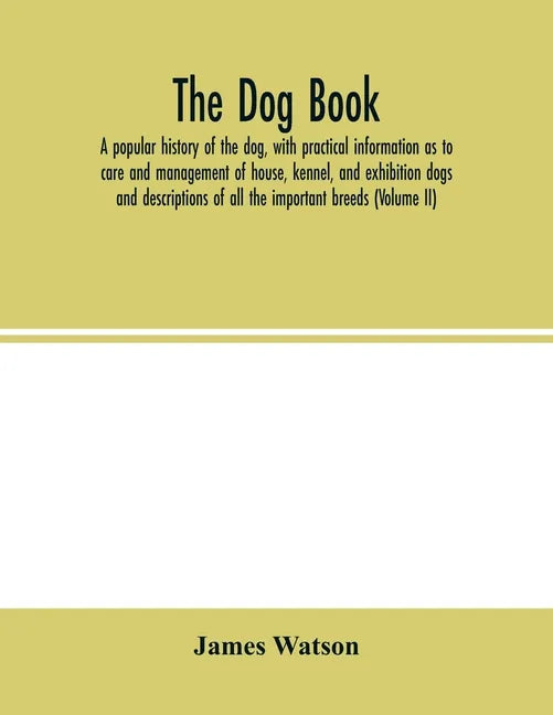 The dog book. A popular history of the dog, with practical information as to care and management of house, kennel, and exhibition dogs; and descriptio - Paperback