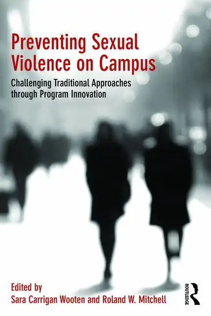 Preventing Sexual Violence on Campus: Challenging Traditional Approaches through Program Innovation - Paperback