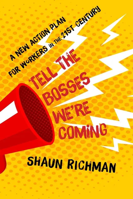 Tell the Bosses We're Coming: A New Action Plan for Workers in the Twenty-First Century - Hardcover