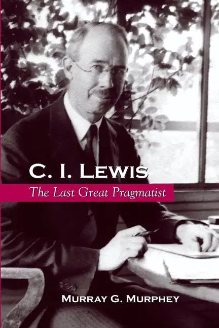 C. I. Lewis: The Last Great Pragmatist - Paperback
