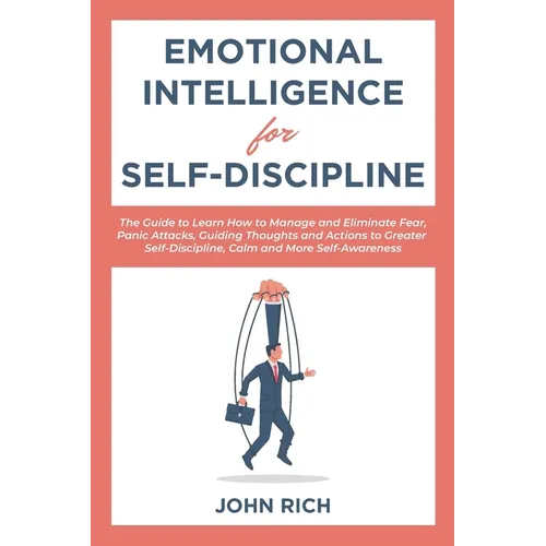Emotional Intelligence for Self Discipline: The Guide to Learn how to Manage and Eliminate Fear, Panic Attacks, guiding Thoughts and Actions to greate - Paperback