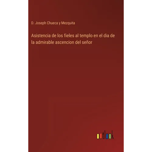 Asistencia de los fieles al templo en el dia de la admirable ascencion del señor - Hardcover