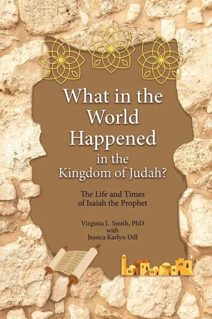 What in the World Happened in the Kingdom of Judah?: The Life and Times of Isaiah the Prophet - Paperback