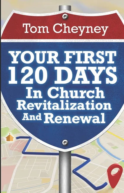 Your First 120 Days In Church Revitalization And Renewal - Paperback
