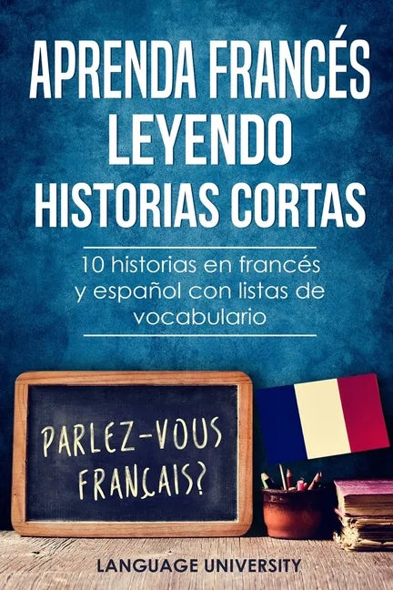 Aprenda francés leyendo historias cortas: 10 historias en francés y español con listas de vocabulario - Paperback