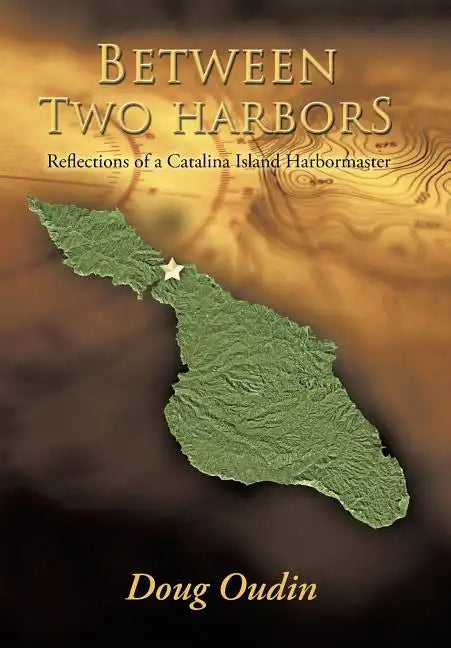 Between Two Harbors: Reflections of a Catalina Island Harbormaster - Hardcover