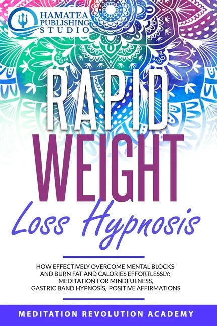 Rapid Weight Loss Hypnosis: How Effectively Overcome Mental Blocks and Burn Fat and Calories Effortlessly: Meditation for Mindfulness, Gastric Ban - Paperback