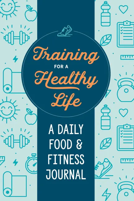 Training for a Healthy Life: A Daily Food and Fitness Journal - Paperback