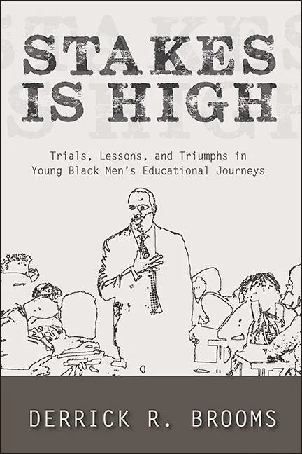 Stakes Is High: Trials, Lessons, and Triumphs in Young Black Men's Educational Journeys - Hardcover