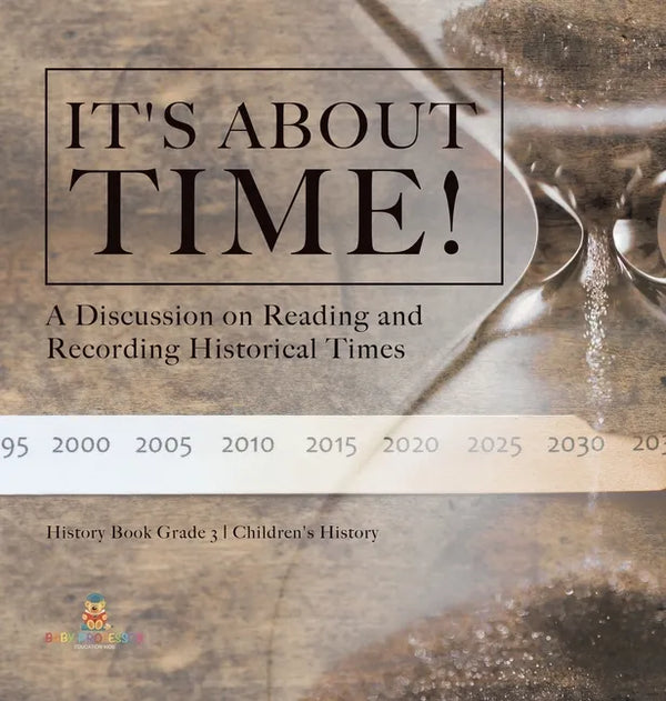 It's About Time!: A Discussion on Reading and Recording Historical Times History Book Grade 3 Children's History - Hardcover