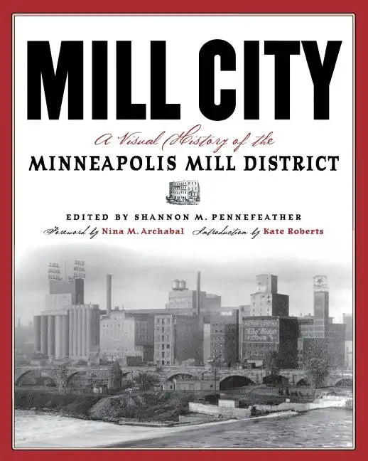 Mill City: A Visual History of the Minneapolis Mill District - Paperback