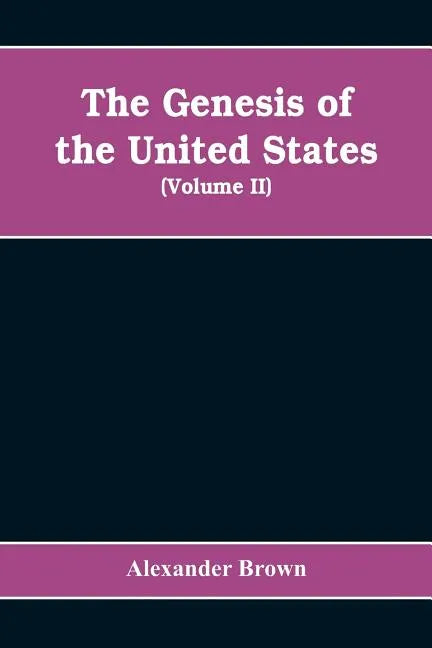 The genesis of the United States: a narrative of the movement in England, 1605-1616, which resulted in the plantation of North America by Englishmen, - Paperback