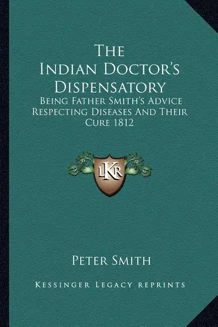 The Indian Doctor's Dispensatory: Being Father Smith's Advice Respecting Diseases and Their Cure 1812 - Paperback