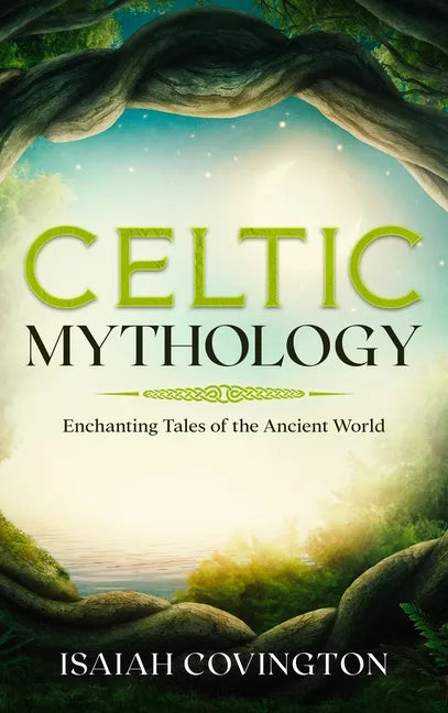 Celtic Mythology: Enchanting Tales of the Ancient World - Hardcover