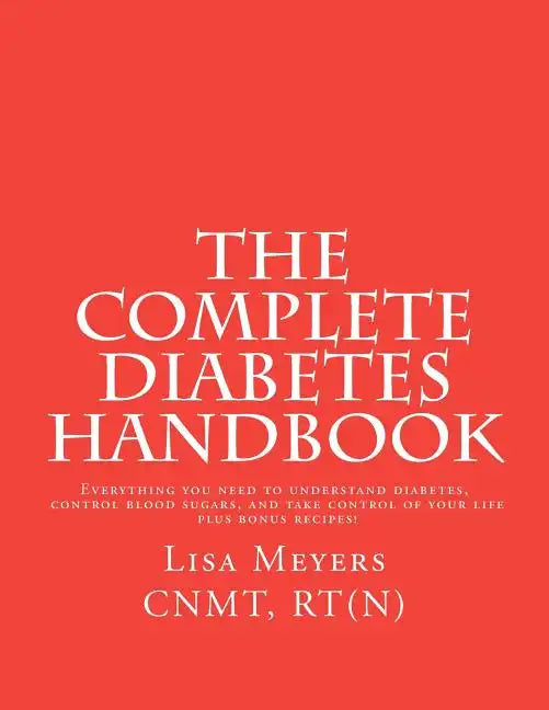 The Complete Diabetes Handbook: Everything You Need to Understand Diabetes, Control Blood Sugars, and Take Control of Your Life (plus Bonus Recipes)! - Paperback