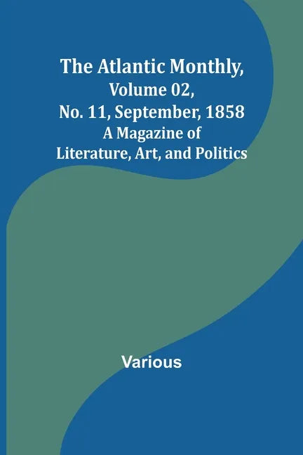 The Atlantic Monthly, Volume 02, No. 11, September, 1858; A Magazine of Literature, Art, and Politics - Paperback