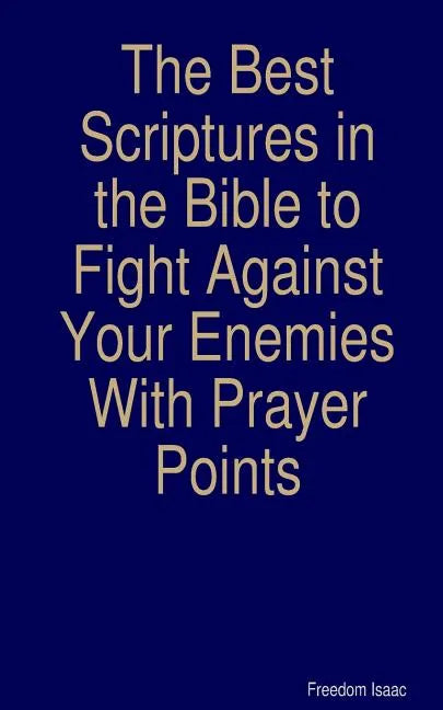 The Best scriptures in the Bible to Fight Against Your Enemies: With Prayer Points - Paperback