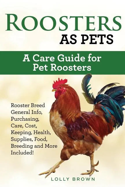 Roosters as Pets: Rooster Breed General Info, Purchasing, Care, Cost, Keeping, Health, Supplies, Food, Breeding and More Included! A Car - Paperback