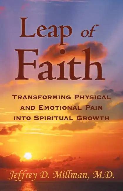 Leap of Faith: Transforming Physical and Emotional Pain Into Spiritual Growth - Paperback