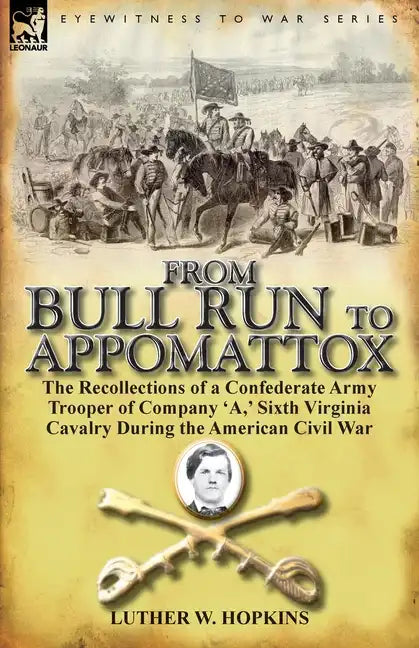 From Bull Run to Appomattox: The Recollections of a Confederate Army Trooper of Company 'a, ' Sixth Virginia Cavalry During the American Civil War - Paperback
