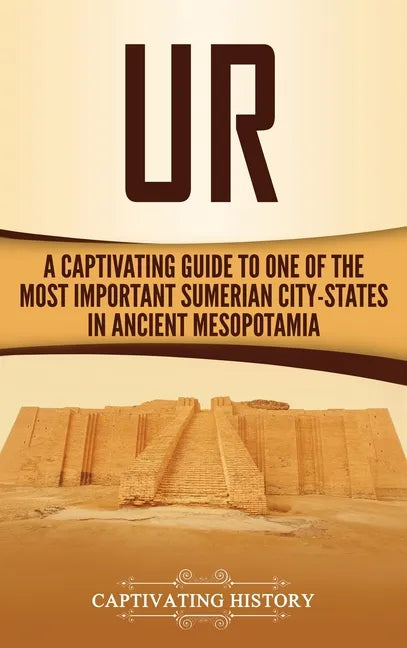 Ur: A Captivating Guide to One of the Most Important Sumerian City-States in Ancient Mesopotamia - Hardcover
