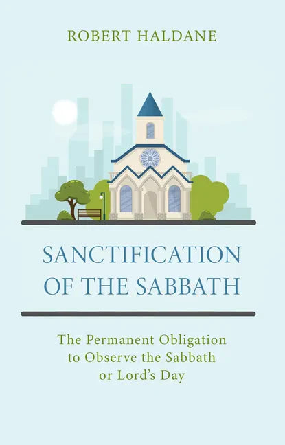 Sanctification of the Sabbath: The Permanent Obligation to Observe the Sabbath or Lord's Day - Paperback