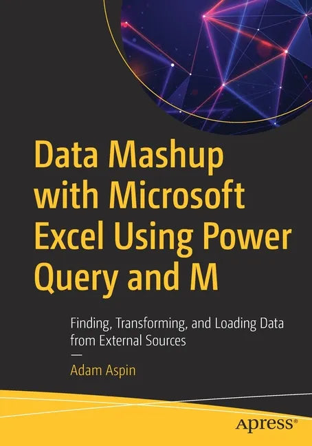 Data Mashup with Microsoft Excel Using Power Query and M: Finding, Transforming, and Loading Data from External Sources - Paperback
