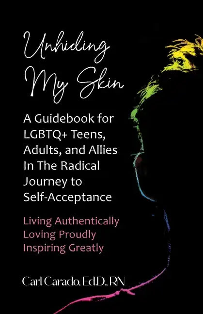 Unhiding My Skin A Guidebook for LGBTQ+ Teens, Adults, and Allies in the Radical Journey to Self-Acceptance - Paperback
