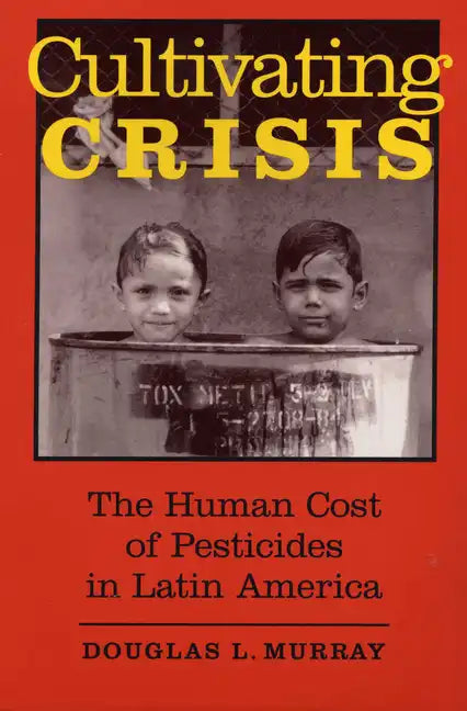 Cultivating Crisis: The Human Cost of Pesticides in Latin America - Paperback
