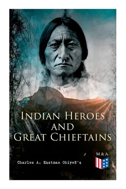 Indian Heroes and Great Chieftains: Red Cloud, Spotted Tail, Little Crow, Tamahay, Gall, Crazy Horse, Sitting Bull, Rain-In-The-Face, Two Strike, Amer - Paperback