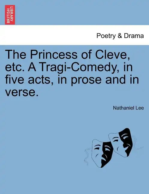 The Princess of Cleve, Etc. a Tragi-Comedy, in Five Acts, in Prose and in Verse. - Paperback