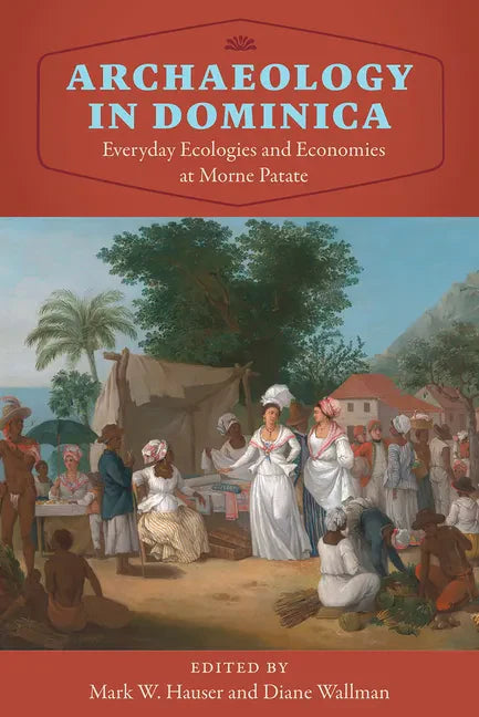 Archaeology in Dominica: Everyday Ecologies and Economies at Morne Patate - Hardcover