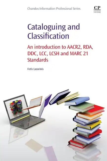 Cataloguing and Classification: An Introduction to Aacr2, Rda, DDC, LCC, Lcsh and Marc 21 Standards - Paperback
