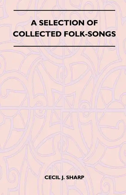A Selection of Collected Folk-Songs - Hardcover